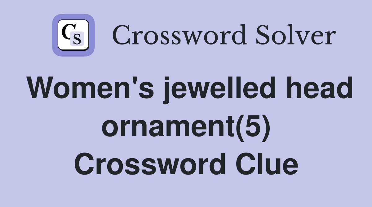 Women's jewelled head ornament(5) Crossword Clue
