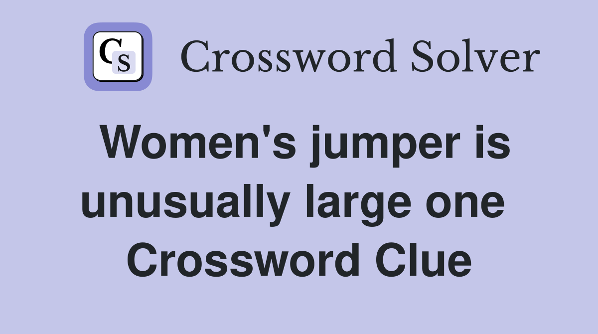 Women's jumper is unusually large one  Crossword Clue