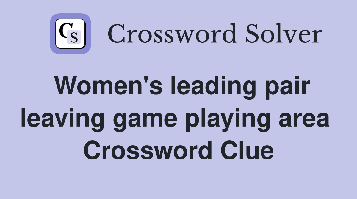 Women's leading pair leaving game playing area  Crossword Clue