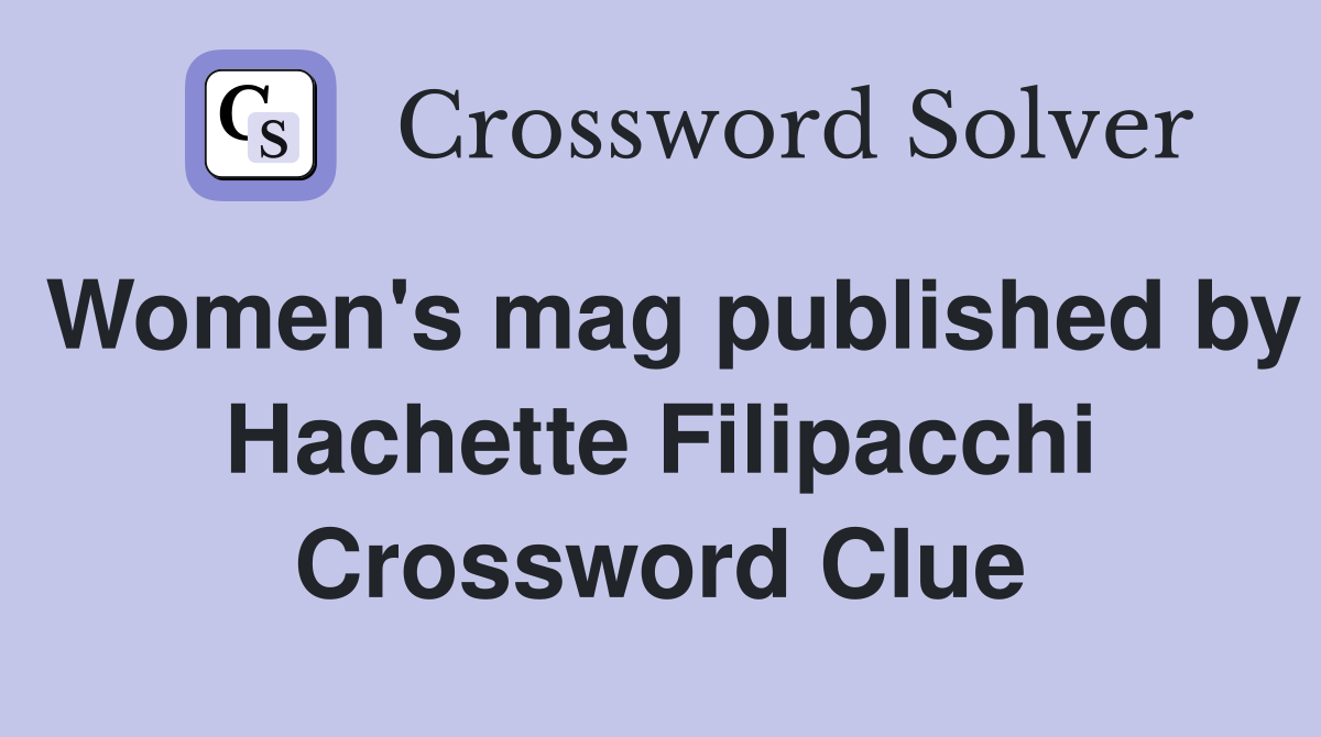 Women's mag published by Hachette Filipacchi Crossword Clue