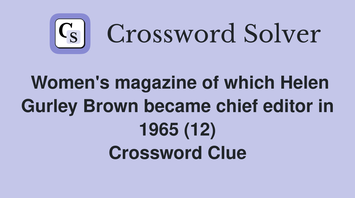 Women's magazine of which Helen Gurley Brown became chief editor in 1965 (12) Crossword Clue