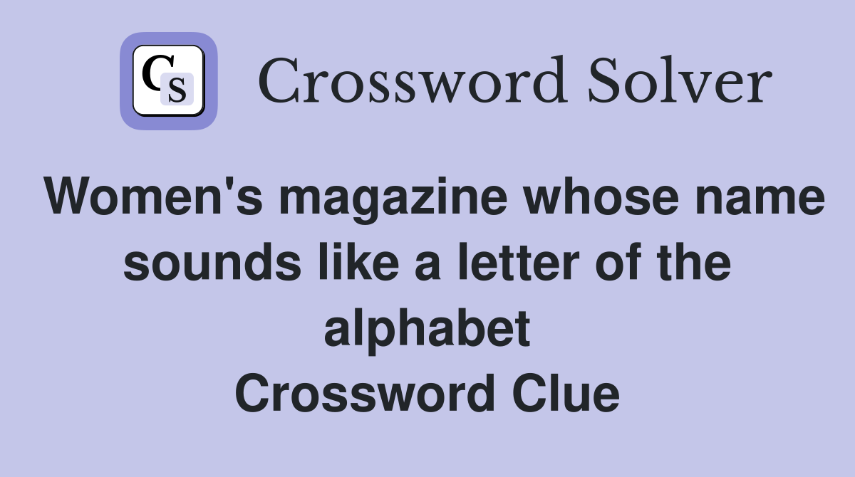 Women's magazine whose name sounds like a letter of the alphabet Crossword Clue