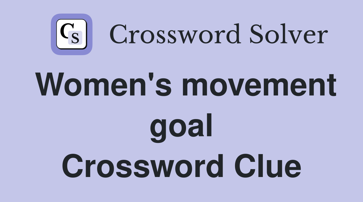Women's movement goal Crossword Clue