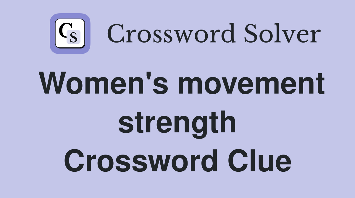 Women's movement strength Crossword Clue