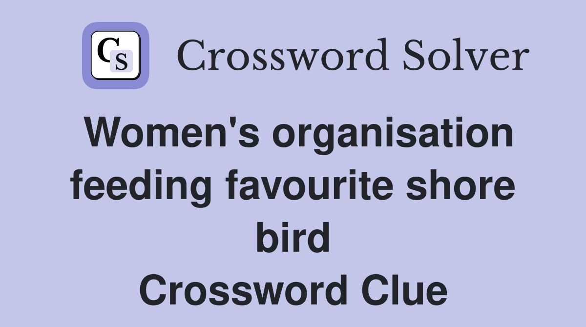 Women's organisation feeding favourite shore bird Crossword Clue