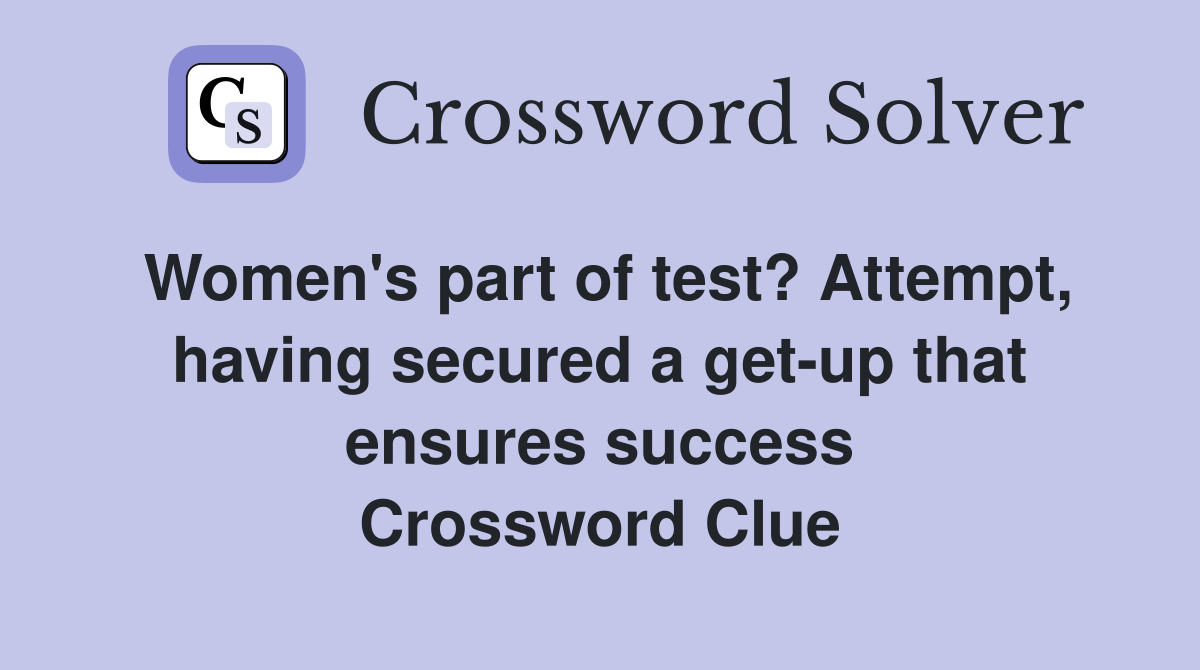 Women's part of test? Attempt, having secured a get-up that ensures success Crossword Clue