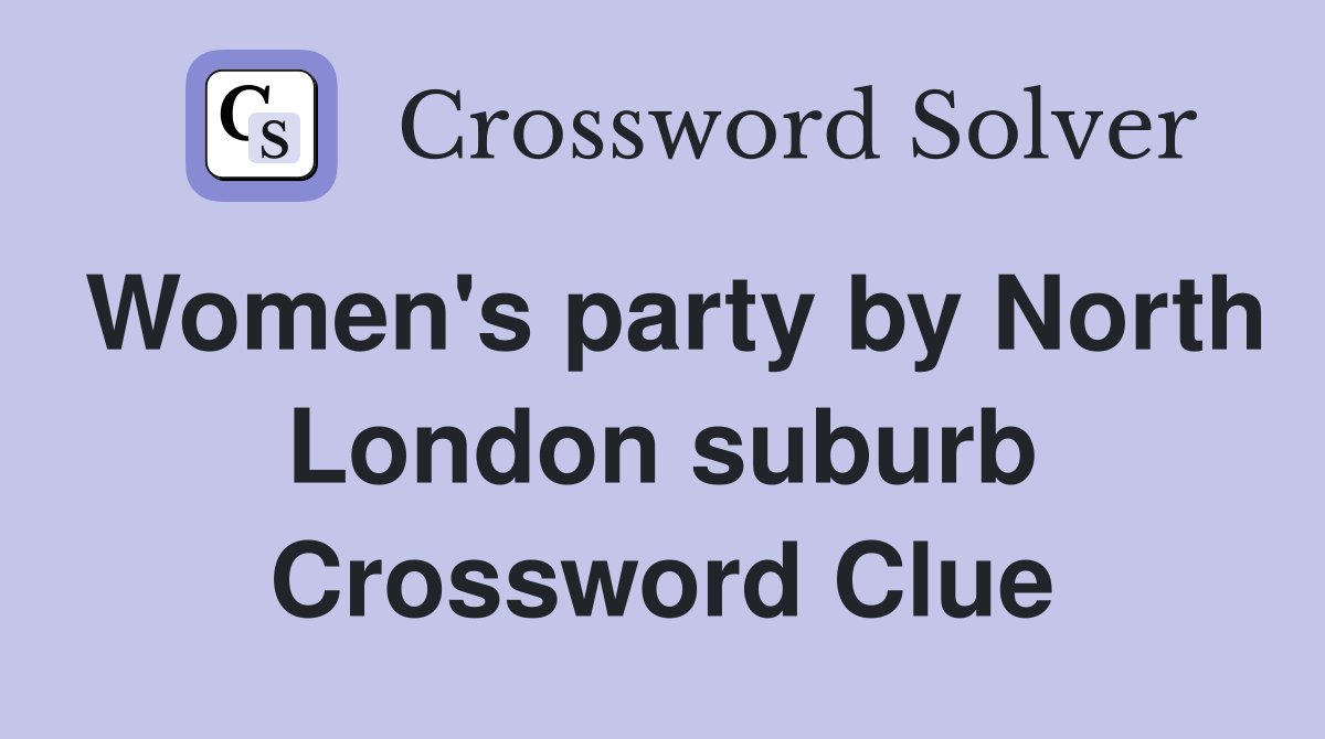 Women's party by North London suburb Crossword Clue