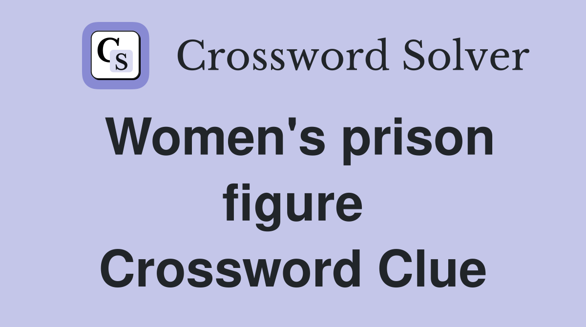 Women's prison figure Crossword Clue