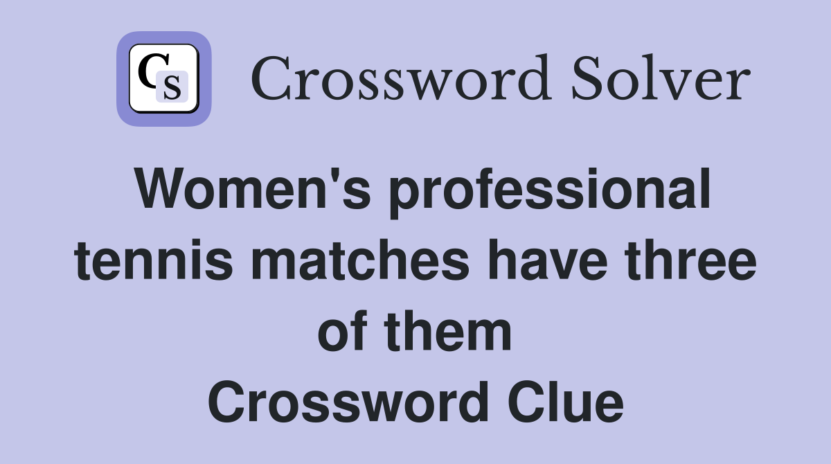 Women's professional tennis matches have three of them Crossword Clue