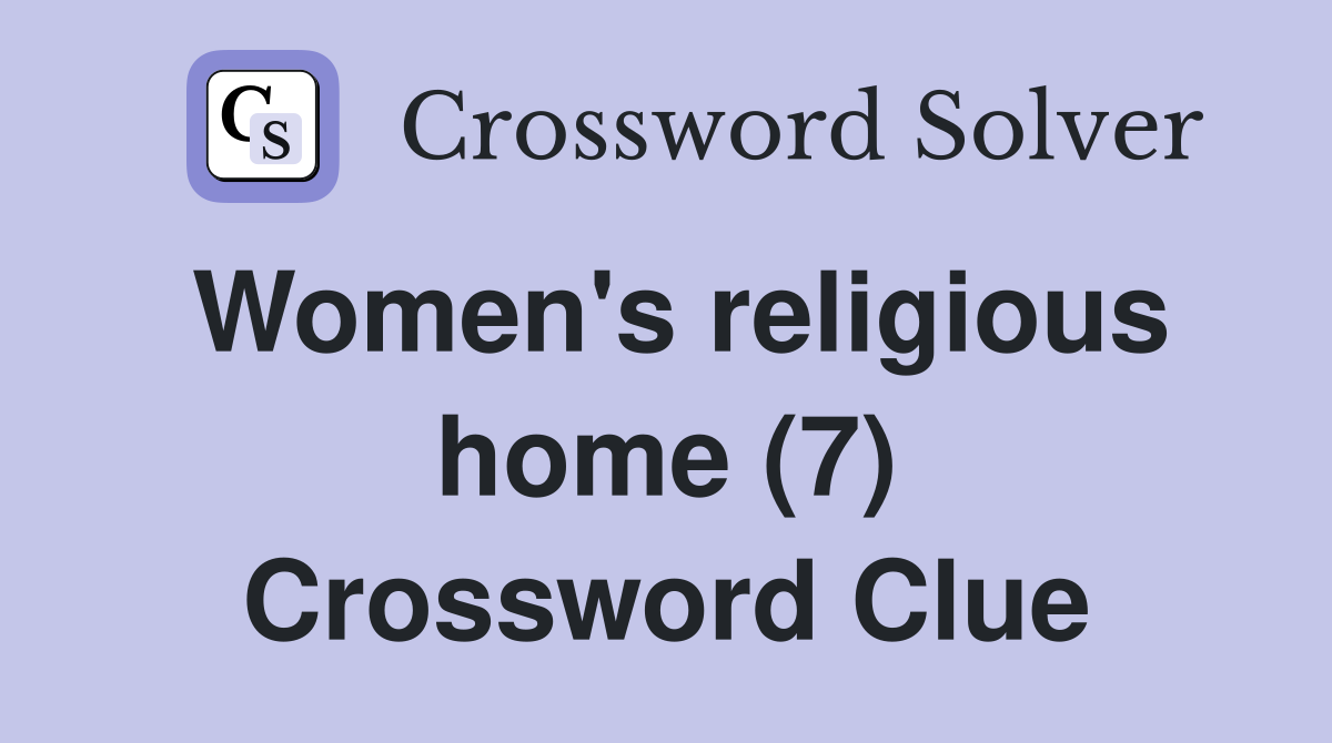 Women's religious home (7) Crossword Clue