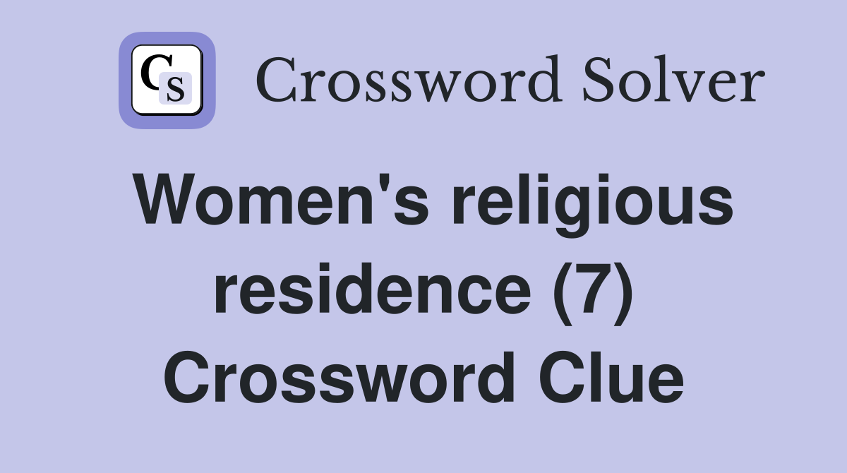 Women's religious residence (7) Crossword Clue