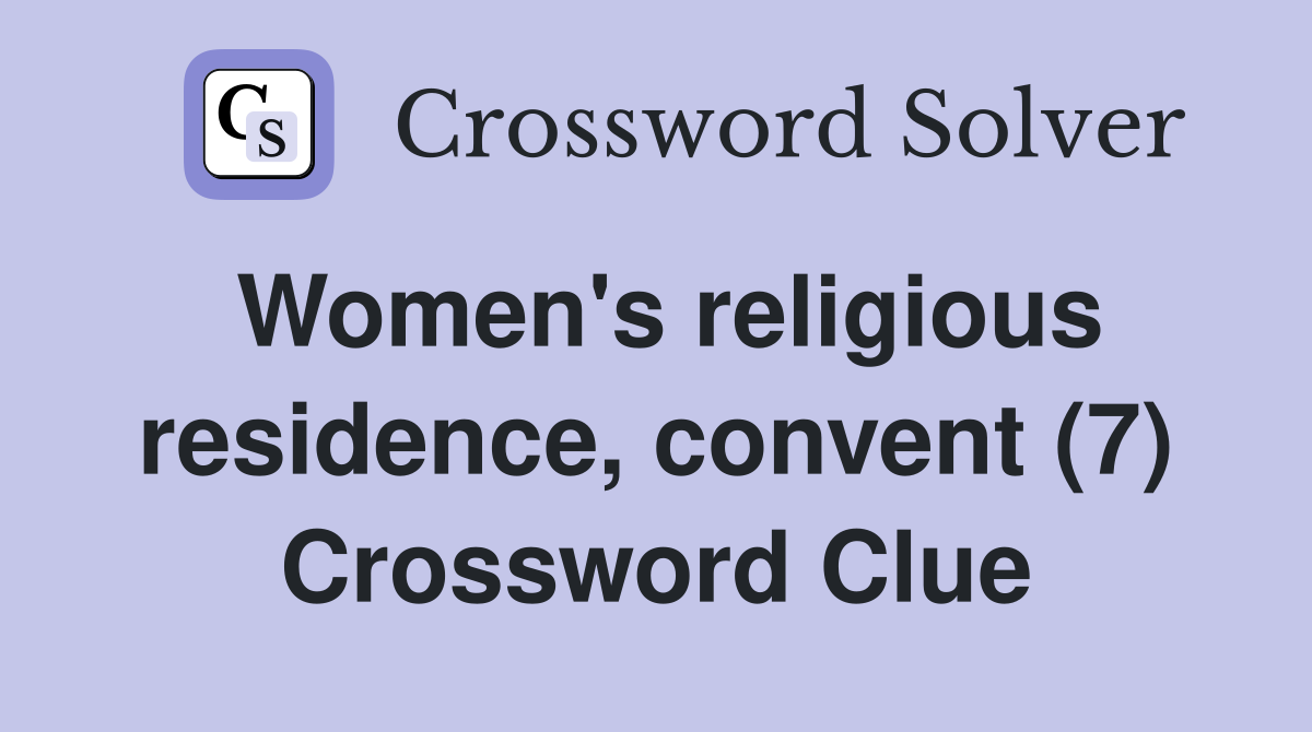 Women's religious residence, convent (7) Crossword Clue