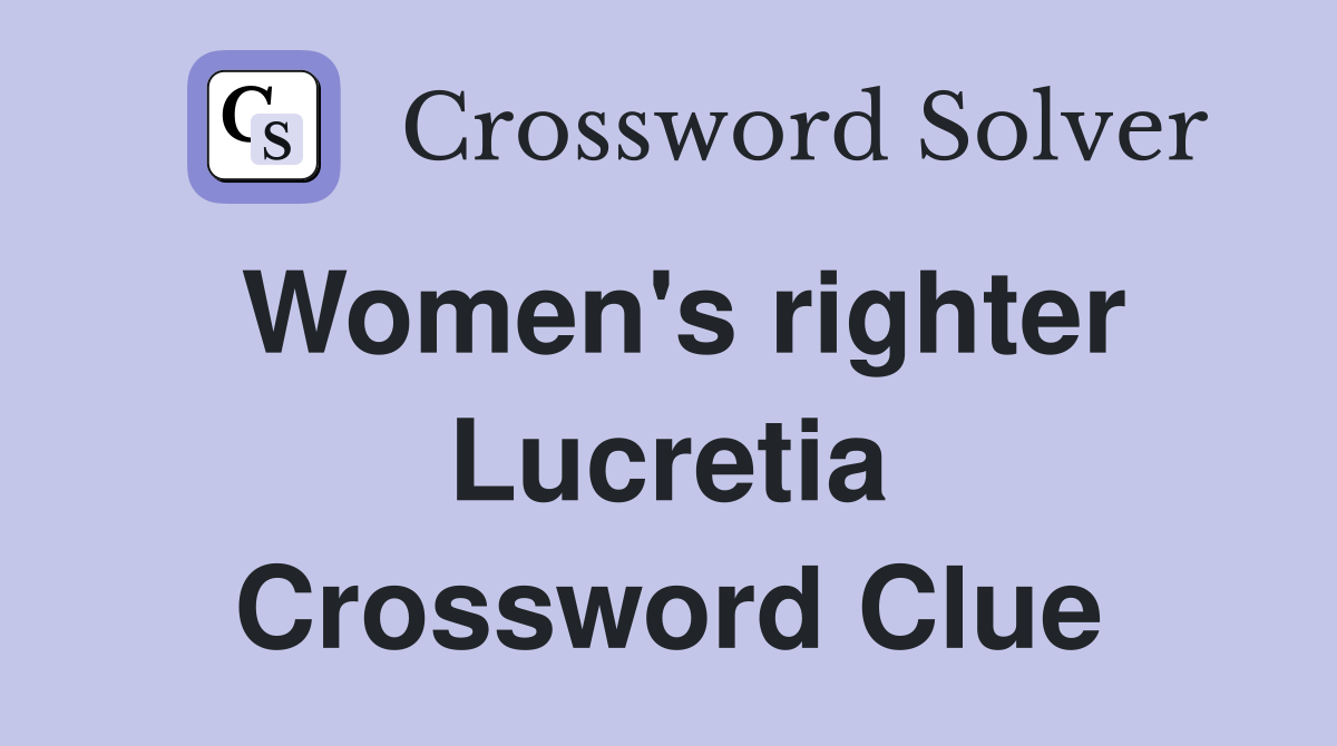 Women's righter Lucretia Crossword Clue