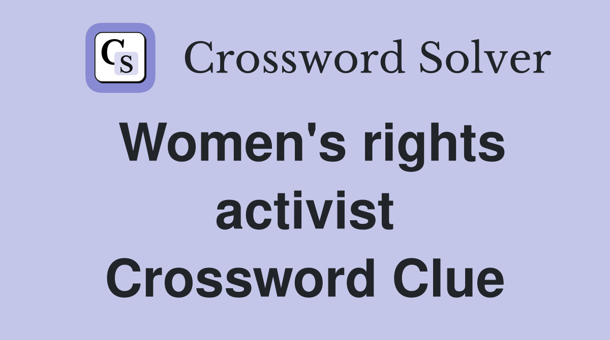 Women's rights activist Crossword Clue