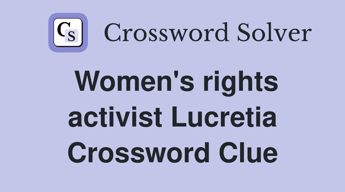 Women's rights activist Lucretia Crossword Clue