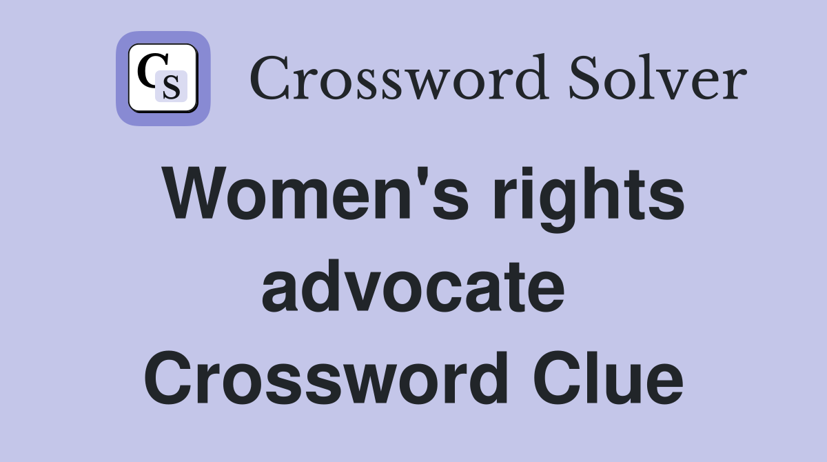 Women's rights advocate Crossword Clue