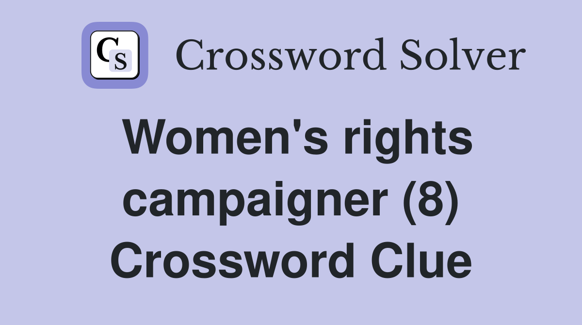 Women's rights campaigner (8) Crossword Clue