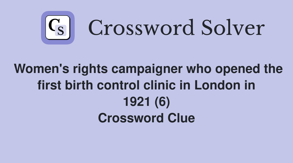 Women's rights campaigner who opened the first birth control clinic in London in 1921 (6) Crossword Clue