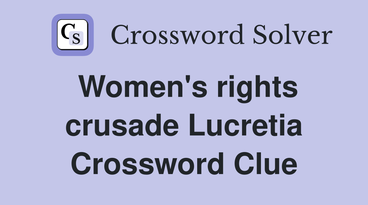 Women's rights crusade Lucretia Crossword Clue