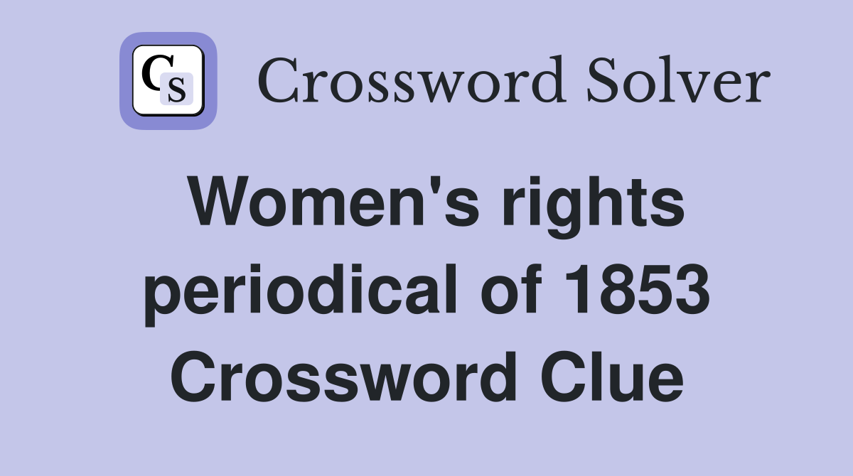 Women's rights periodical of 1853 Crossword Clue