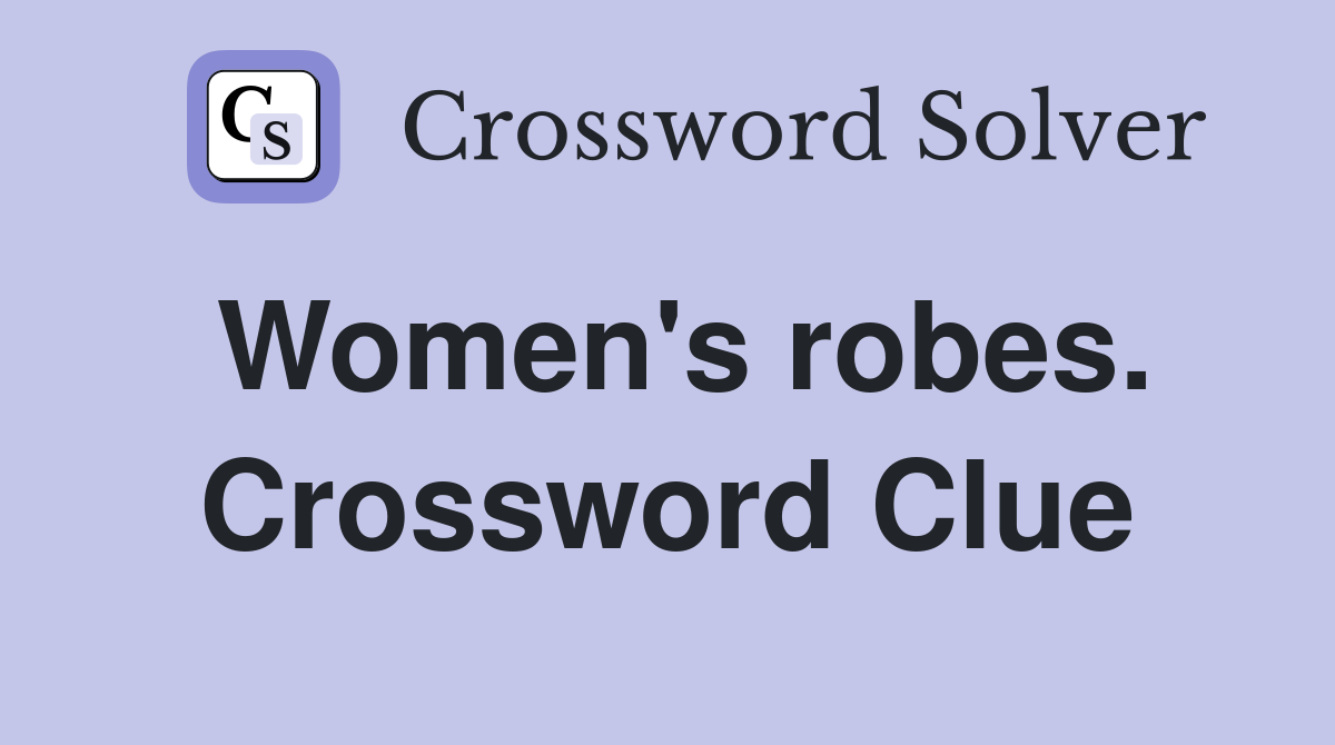 Women's robes. Crossword Clue