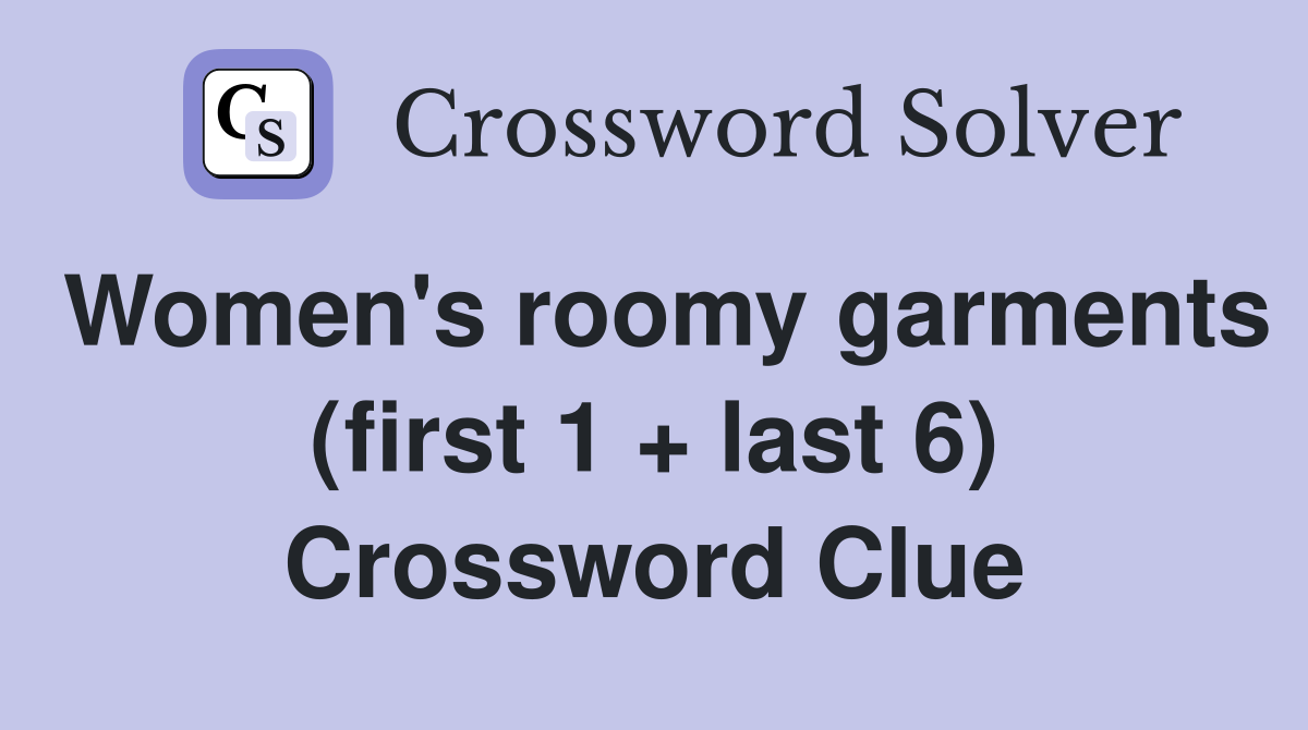 Women's roomy garments (first 1 + last 6) Crossword Clue