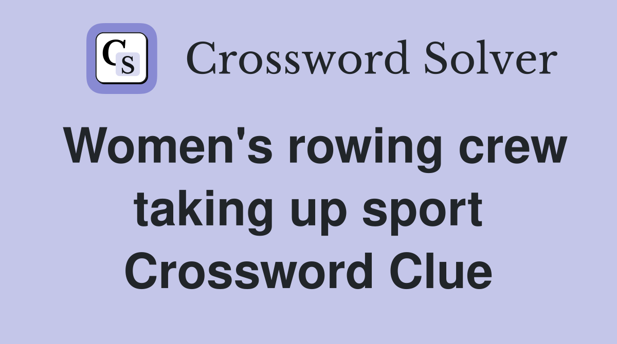 Women's rowing crew taking up sport Crossword Clue
