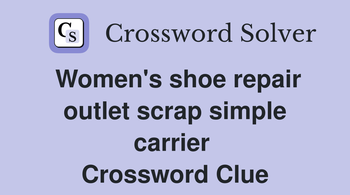 Women's shoe repair outlet scrap simple carrier  Crossword Clue