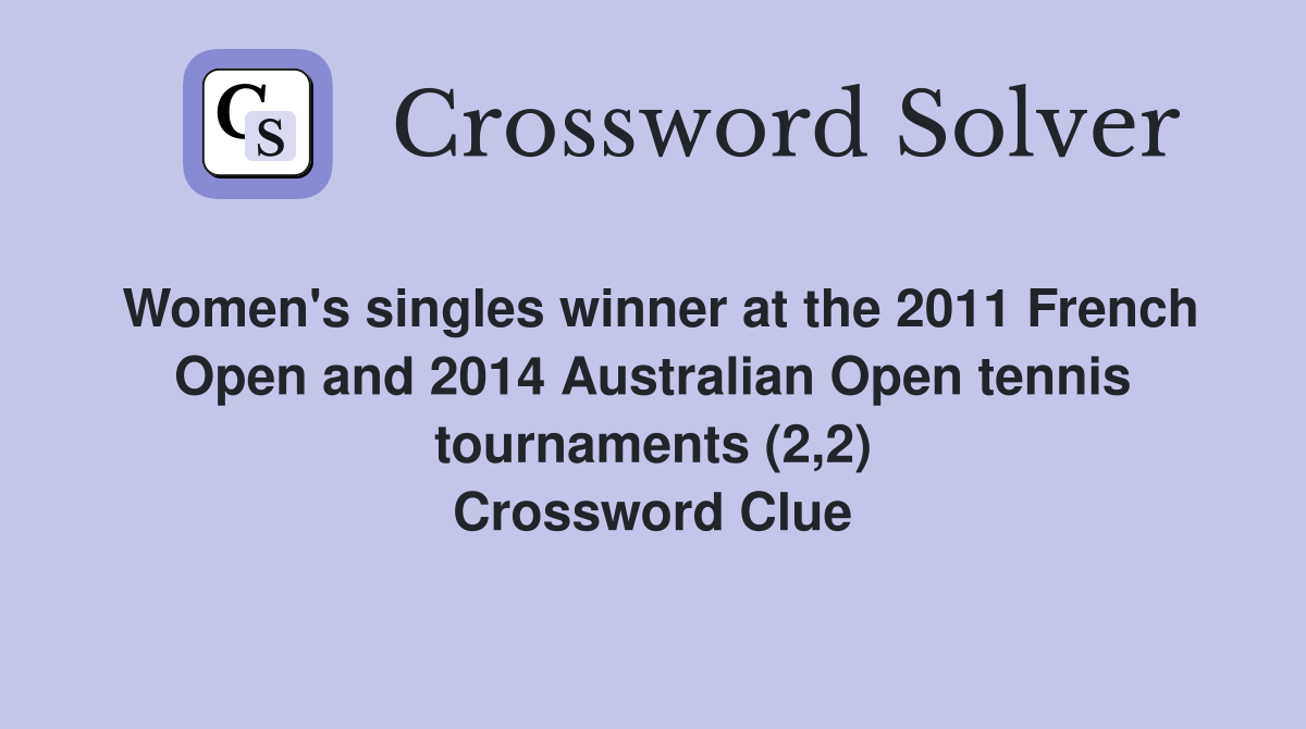 Women's singles winner at the 2011 French Open and 2014 Australian Open tennis tournaments (2,2) Crossword Clue