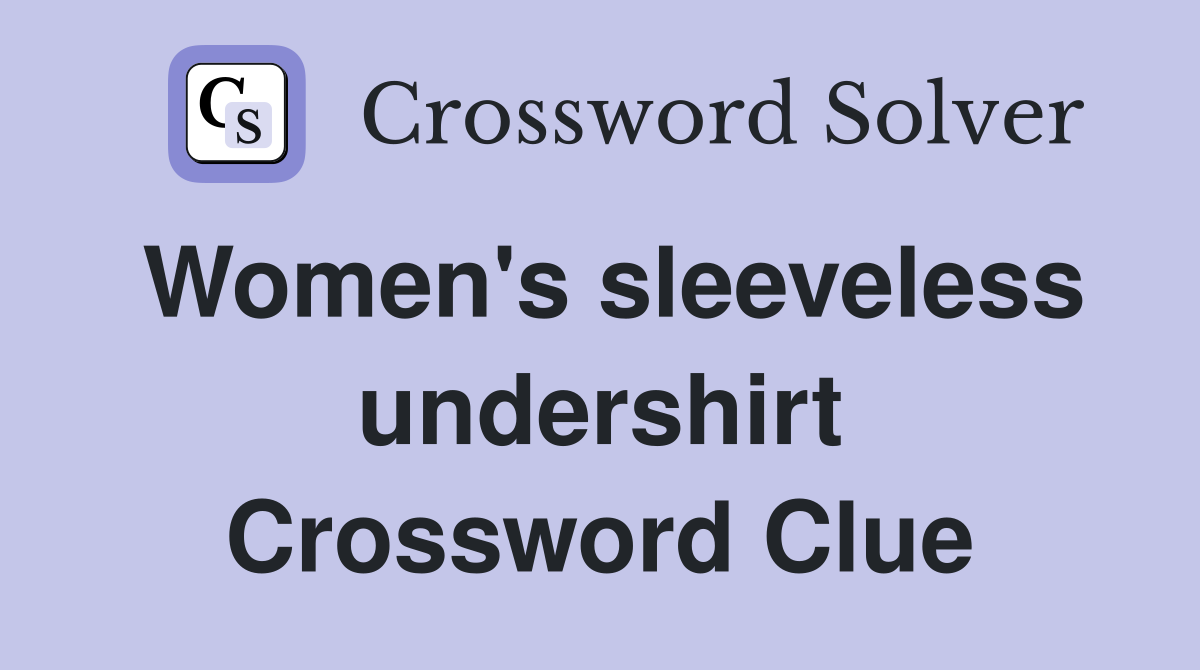 Women's sleeveless undershirt Crossword Clue