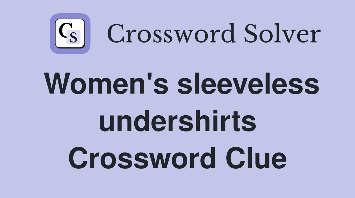 Women's sleeveless undershirts Crossword Clue