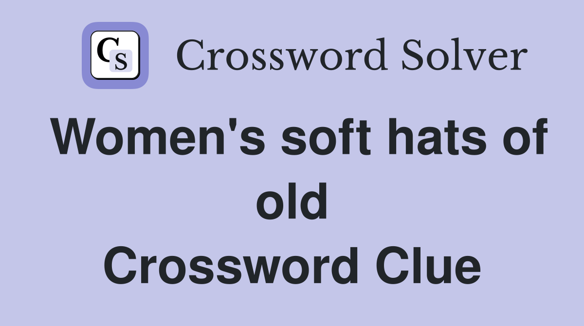 Women's soft hats of old Crossword Clue