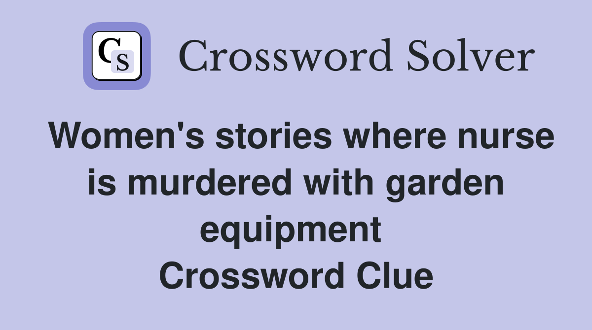 Women's stories where nurse is murdered with garden equipment  Crossword Clue