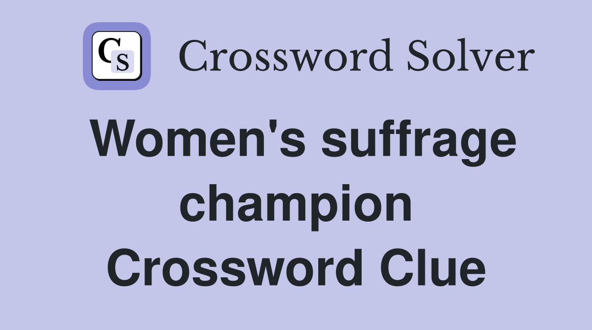 Women's suffrage champion Crossword Clue