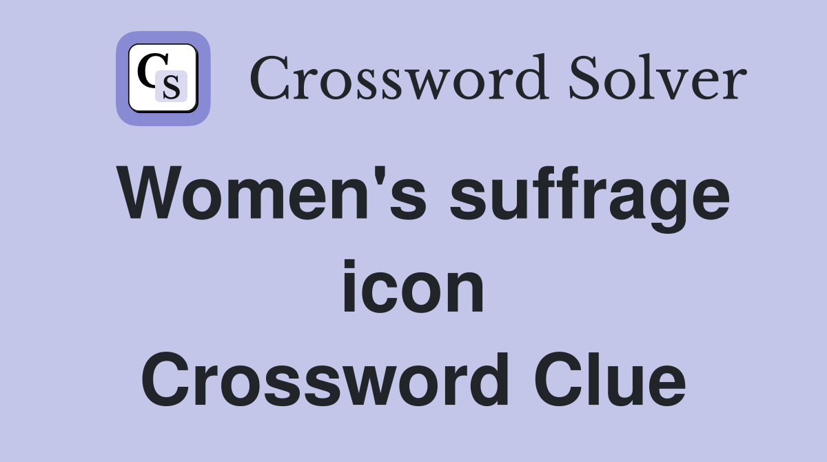 Women's suffrage icon Crossword Clue