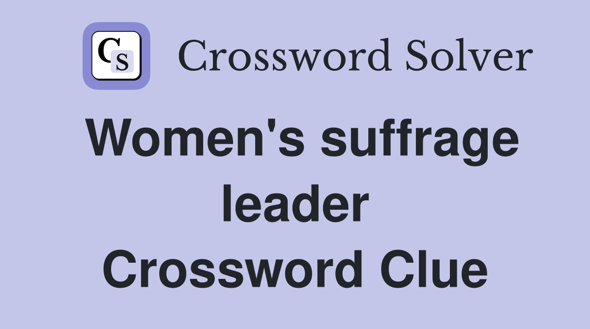 Women's suffrage leader Crossword Clue