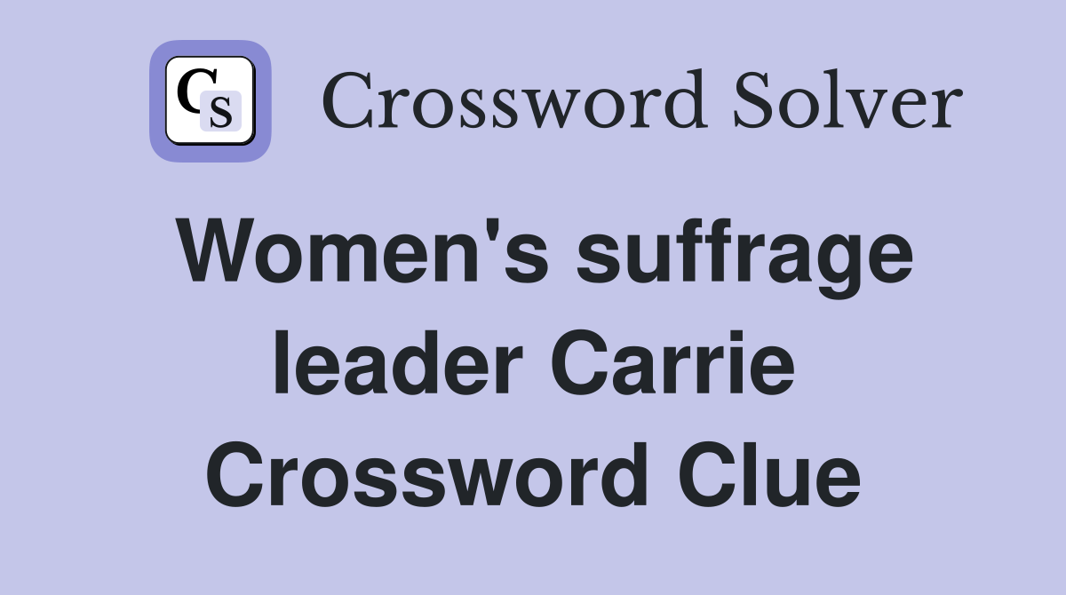 Women's suffrage leader Carrie Crossword Clue