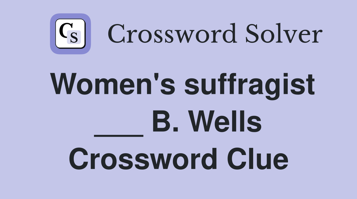 Women's suffragist ___ B. Wells Crossword Clue