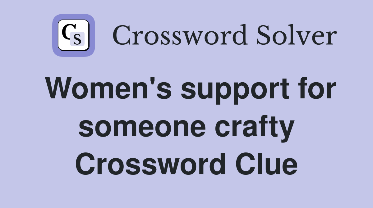 Women's support for someone crafty Crossword Clue