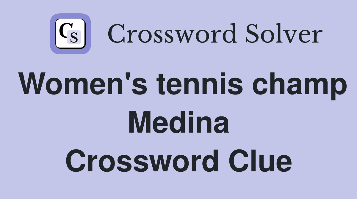 Women's tennis champ Medina Crossword Clue