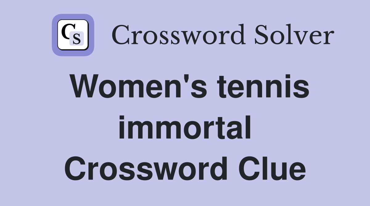 Women's tennis immortal Crossword Clue