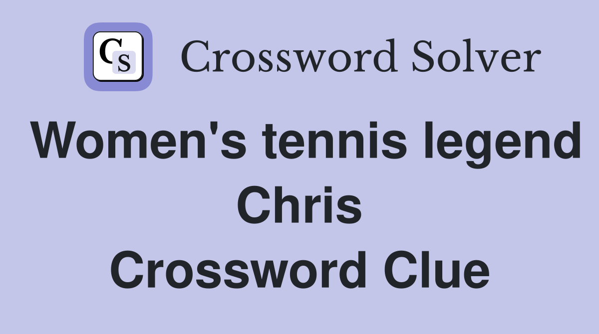 Women's tennis legend Chris Crossword Clue