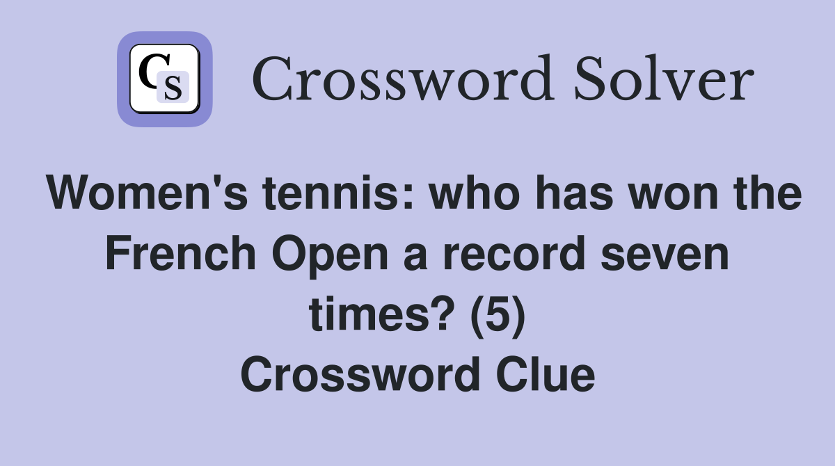 Women's tennis: who has won the French Open a record seven times? (5) Crossword Clue
