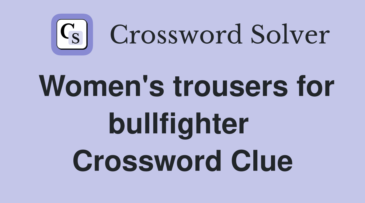 Women's trousers for bullfighter  Crossword Clue