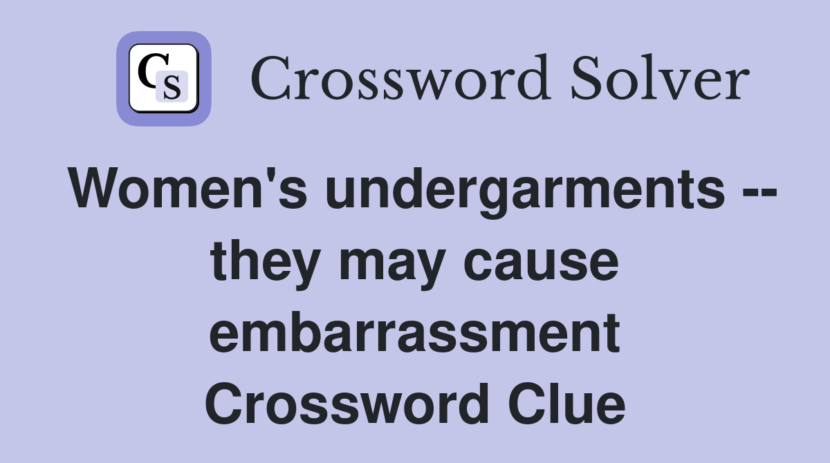 Women's undergarments -- they may cause embarrassment Crossword Clue