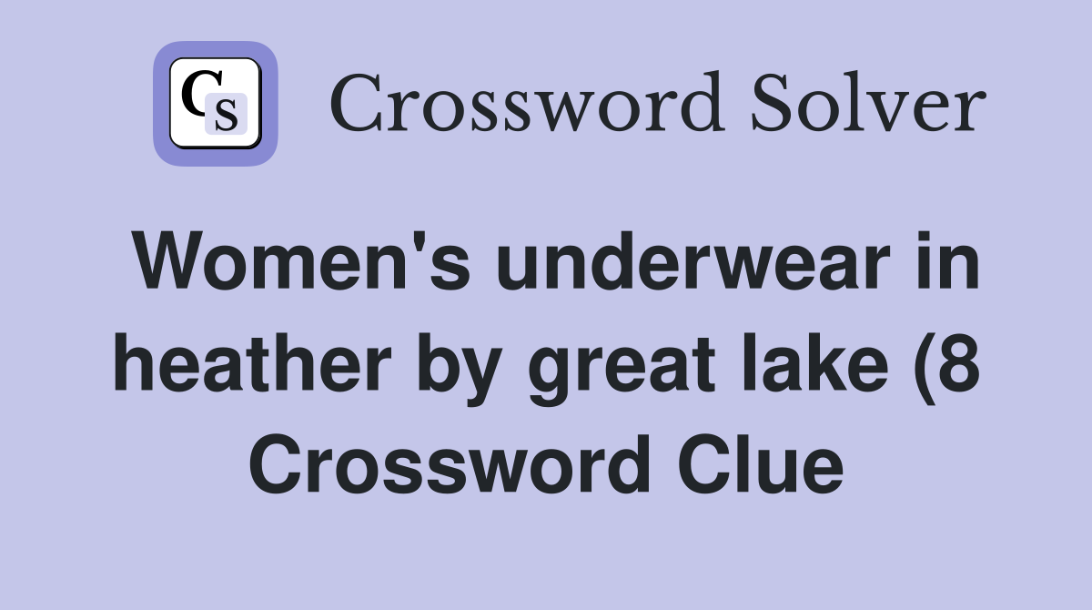 Women #39 s underwear in heather by great lake (8) Crossword Clue Answers Women #39 s underwear in heather by great lake (8) Crossword Clue Answers