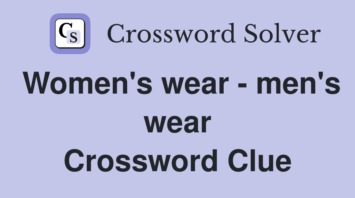 Women's wear - men's wear Crossword Clue