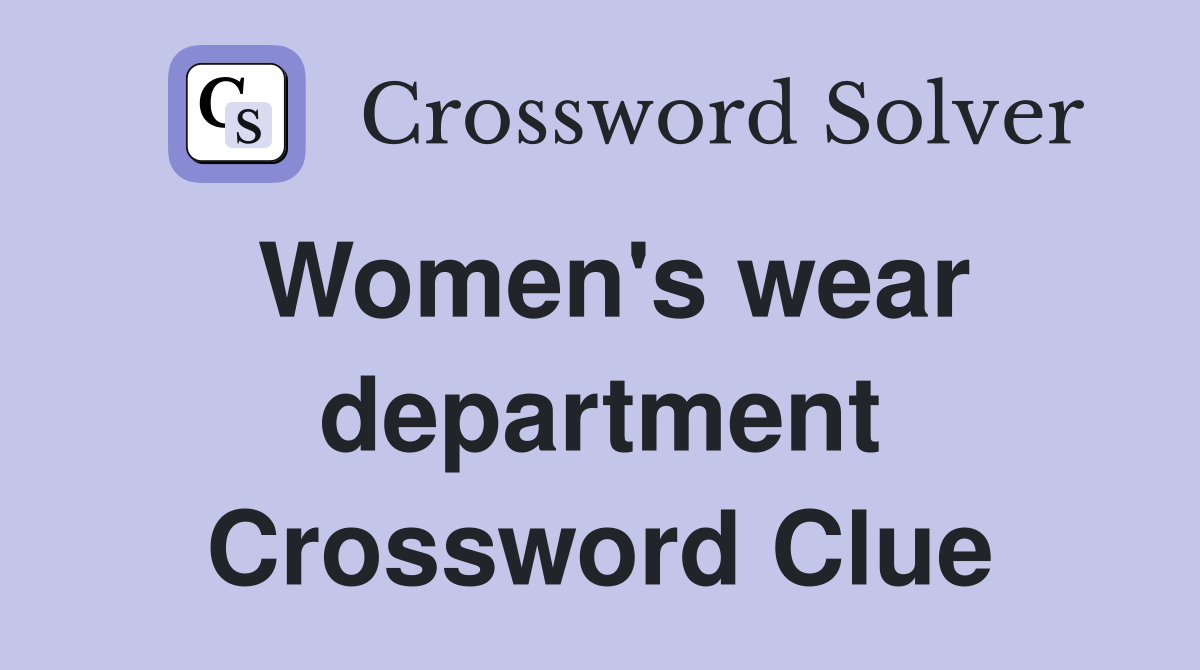 Women's wear department Crossword Clue