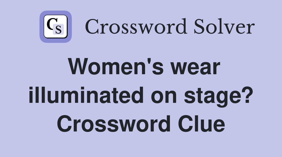 Women's wear illuminated on stage? Crossword Clue