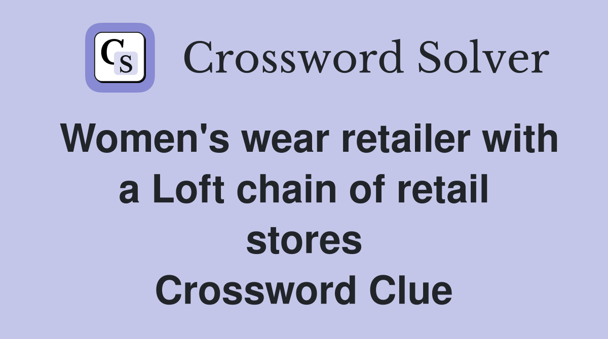 Women's wear retailer with a Loft chain of retail stores Crossword Clue